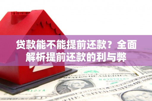 卓溪贷款能不能提前还款？全面解析提前还款的利与弊