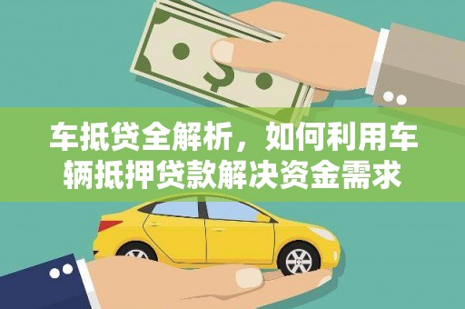 卓溪车抵贷全解析，如何利用车辆抵押贷款解决资金需求