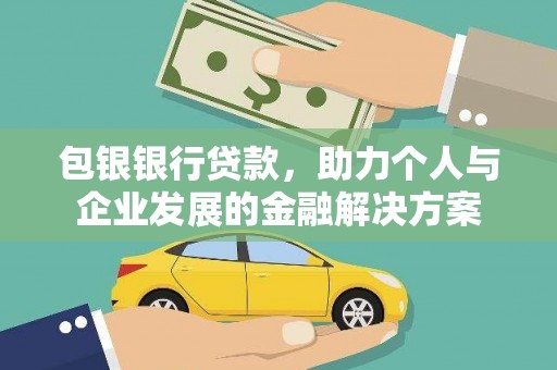 卓溪包银银行贷款，助力个人与企业发展的金融解决方案