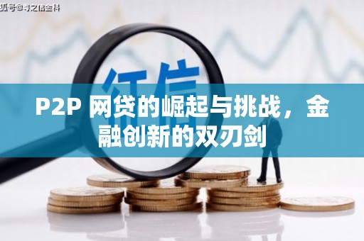 卓溪P2P 网贷的崛起与挑战，金融创新的双刃剑