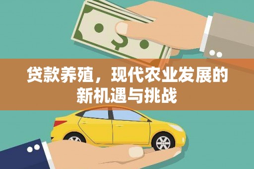 卓溪贷款养殖，现代农业发展的新机遇与挑战