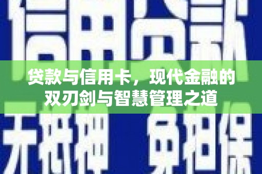 卓溪贷款与信用卡，现代金融的双刃剑与智慧管理之道