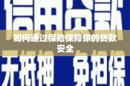 卓溪如何通过保险保障你的贷款安全