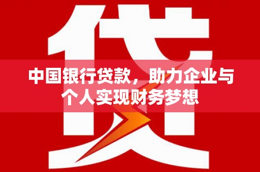卓溪中国银行贷款，助力企业与个人实现财务梦想