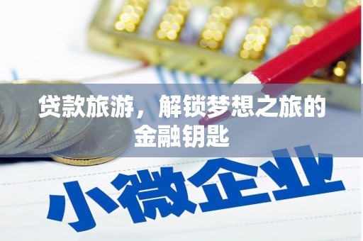 卓溪贷款旅游，解锁梦想之旅的金融钥匙