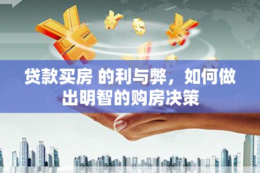 卓溪贷款买房 的利与弊，如何做出明智的购房决策