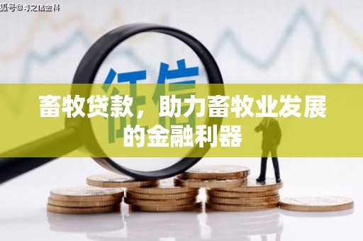 卓溪畜牧贷款，助力畜牧业发展的金融利器