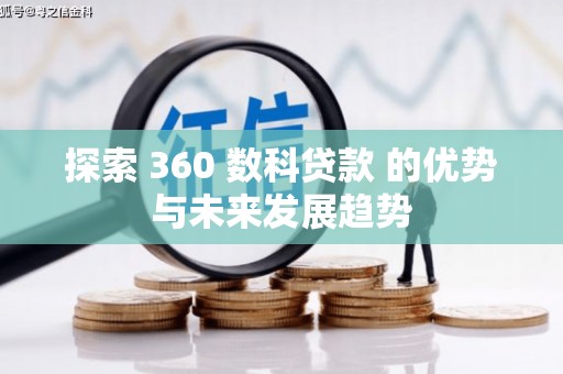 卓溪探索 360 数科贷款 的优势与未来发展趋势