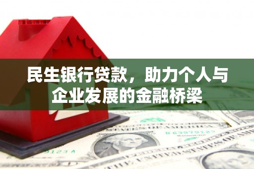 卓溪民生银行贷款，助力个人与企业发展的金融桥梁