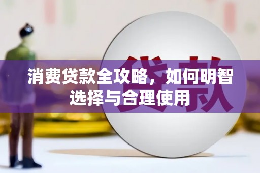 卓溪消费贷款全攻略，如何明智选择与合理使用