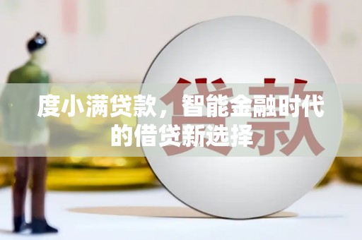 卓溪度小满贷款，智能金融时代的借贷新选择