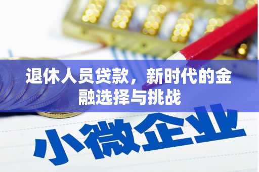 卓溪退休人员贷款，新时代的金融选择与挑战