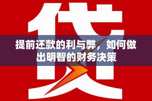 卓溪提前还款的利与弊，如何做出明智的财务决策