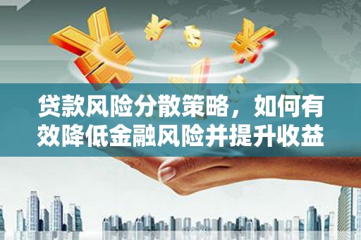 卓溪贷款风险分散策略，如何有效降低金融风险并提升收益