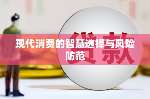 卓溪现代消费的智慧选择与风险防范