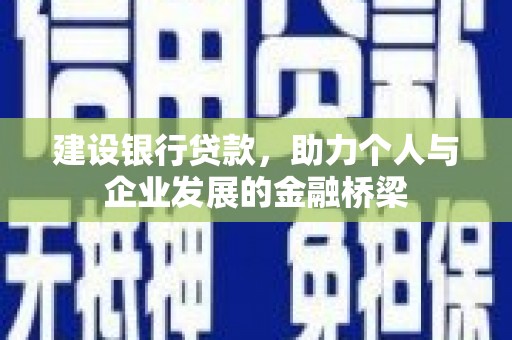 卓溪建设银行贷款，助力个人与企业发展的金融桥梁