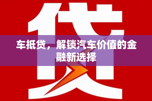 卓溪车抵贷，解锁汽车价值的金融新选择