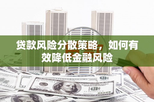 卓溪贷款风险分散策略，如何有效降低金融风险