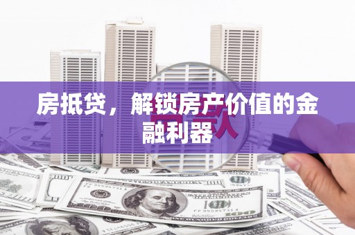卓溪房抵贷，解锁房产价值的金融利器