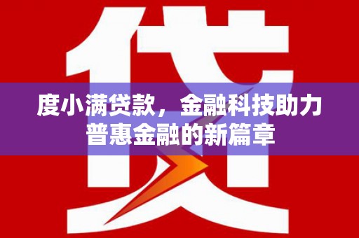 卓溪度小满贷款，金融科技助力普惠金融的新篇章