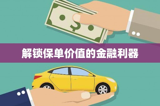 卓溪解锁保单价值的金融利器