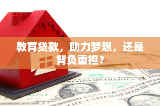 卓溪教育贷款，助力梦想，还是背负重担？
