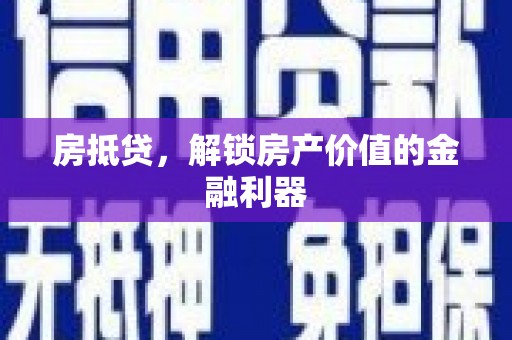 卓溪房抵贷，解锁房产价值的金融利器