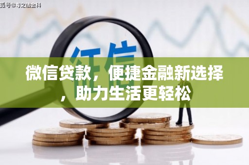 卓溪微信贷款，便捷金融新选择，助力生活更轻松