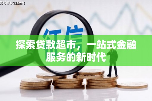 卓溪探索贷款超市，一站式金融服务的新时代