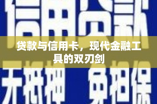 卓溪贷款与信用卡，现代金融工具的双刃剑