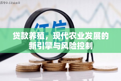 卓溪贷款养殖，现代农业发展的新引擎与风险控制