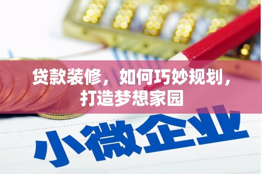 卓溪贷款装修，如何巧妙规划，打造梦想家园