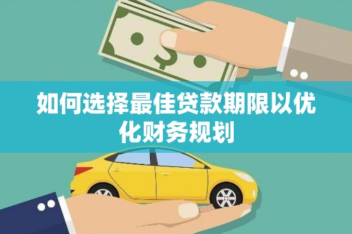 卓溪如何选择最佳贷款期限以优化财务规划