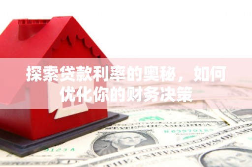 卓溪探索贷款利率的奥秘，如何优化你的财务决策