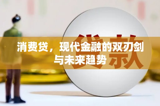卓溪消费贷，现代金融的双刃剑与未来趋势
