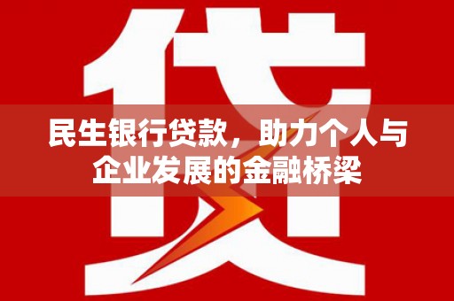 卓溪民生银行贷款，助力个人与企业发展的金融桥梁