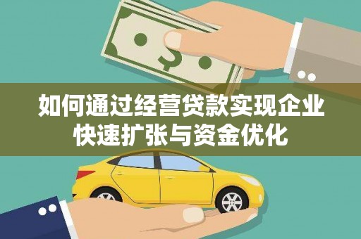 卓溪如何通过经营贷款实现企业快速扩张与资金优化