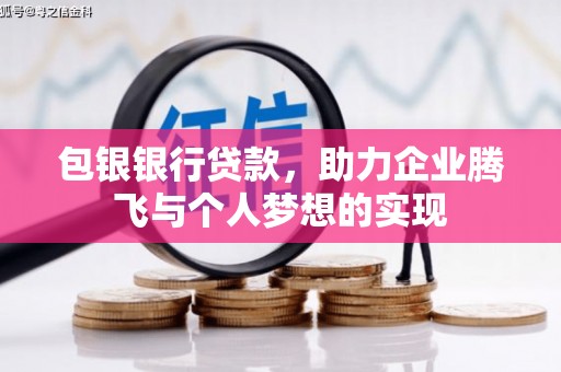 卓溪包银银行贷款，助力企业腾飞与个人梦想的实现
