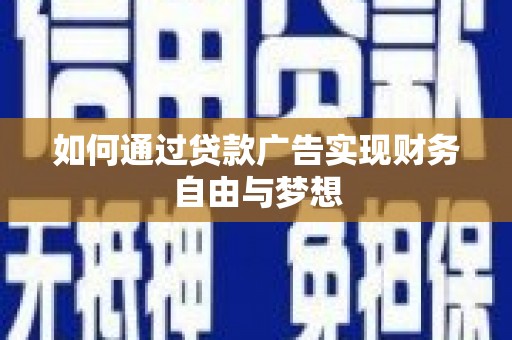 卓溪如何通过贷款广告实现财务自由与梦想