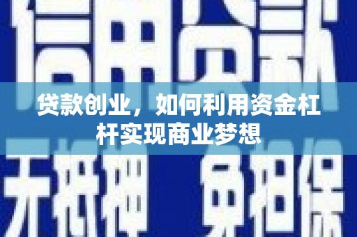卓溪贷款创业，如何利用资金杠杆实现商业梦想