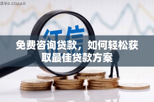 卓溪免费咨询贷款，如何轻松获取最佳贷款方案