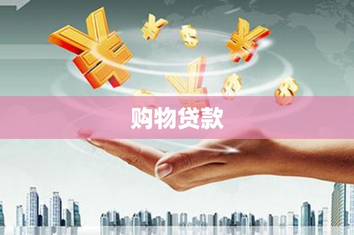 卓溪购物贷款