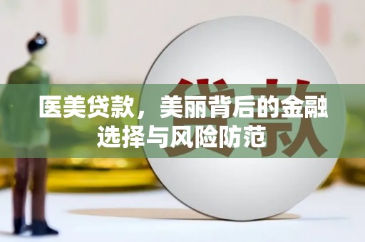 卓溪医美贷款，美丽背后的金融选择与风险防范