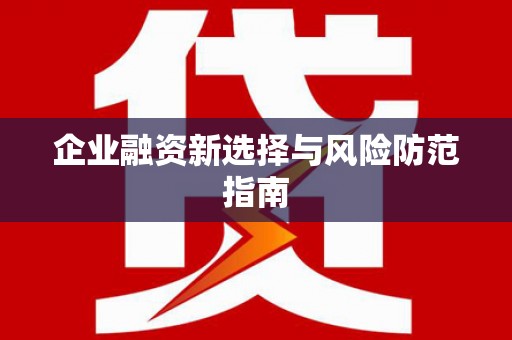 卓溪企业融资新选择与风险防范指南